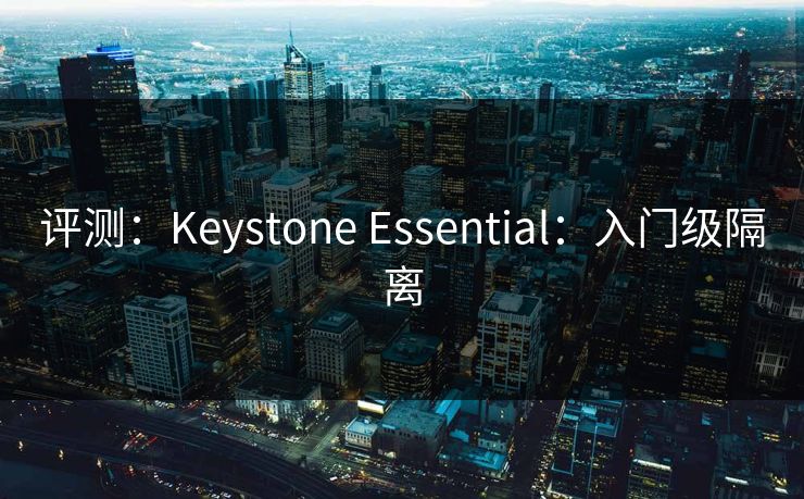 评测：Keystone Essential：入门级隔离